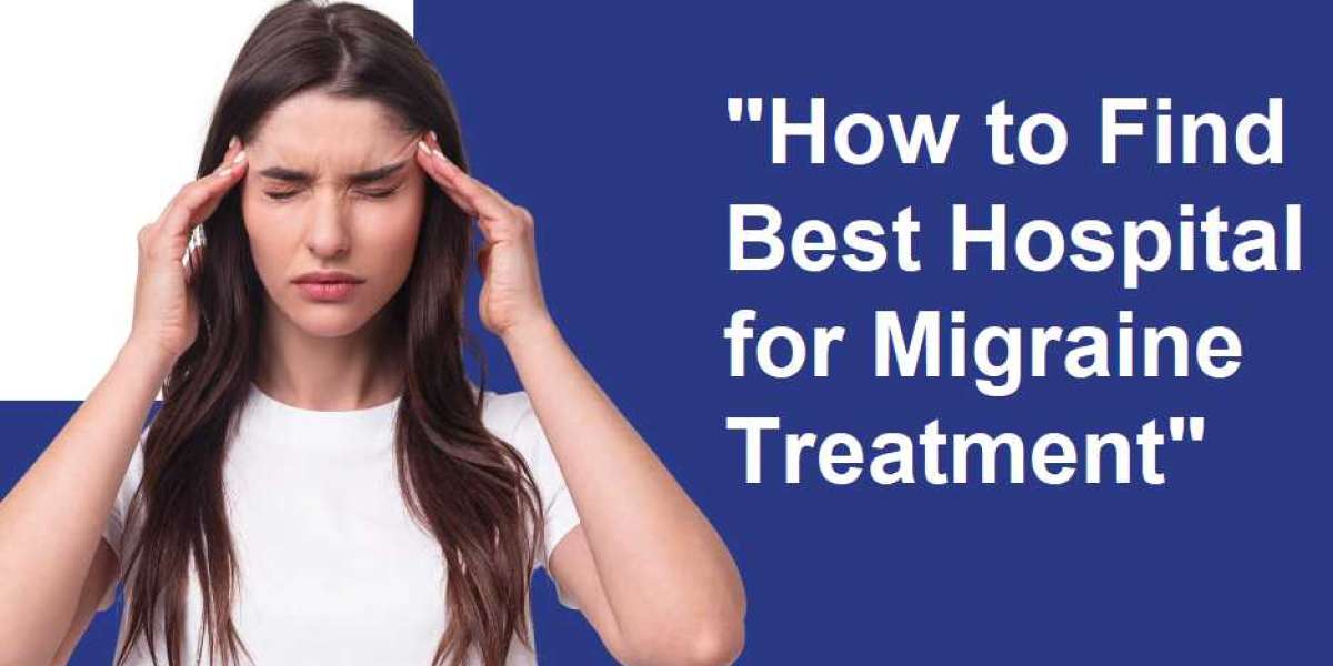 How To Find Best Hospital For Migraine Treatment