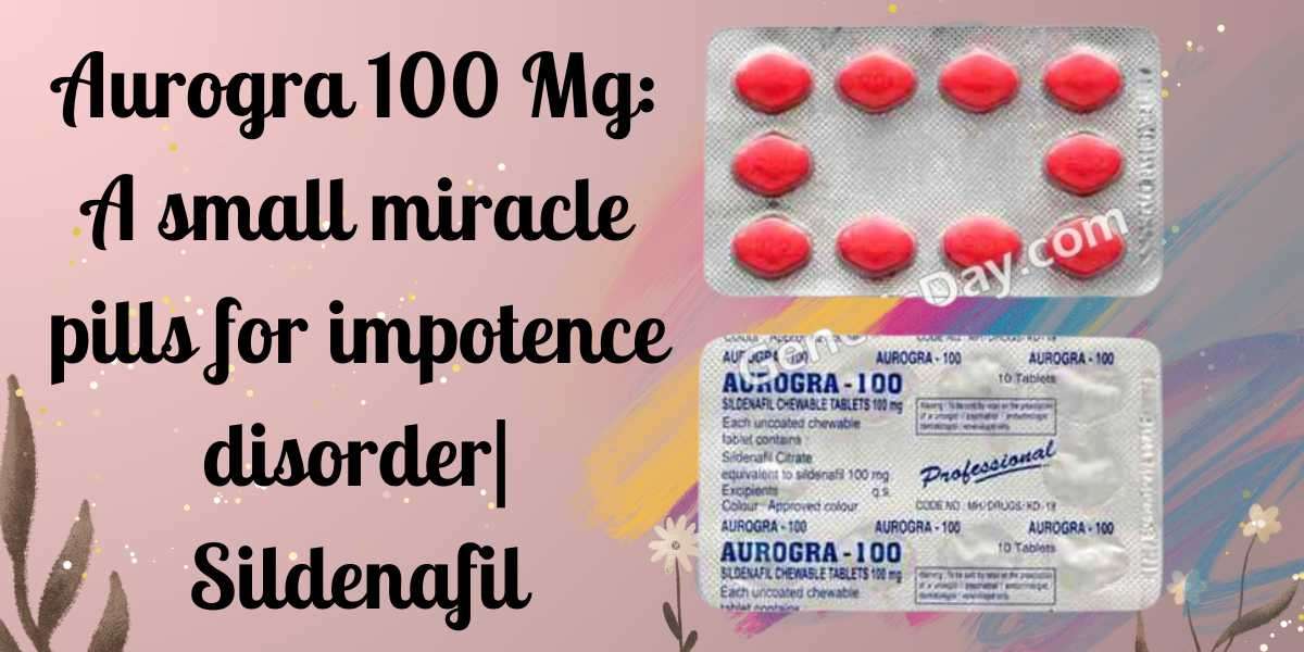 Aurogra 100 Mg: A small miracle pills for impotence disorder| Sildenafil