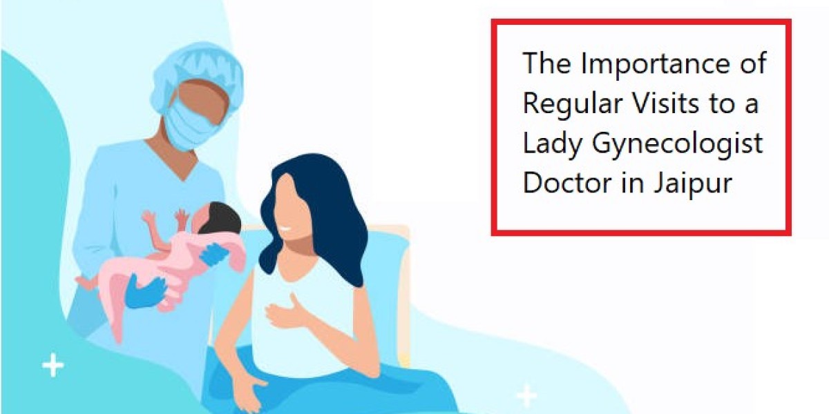 The Importance of Regular Visits to a Lady Gynecologist Doctor in Jaipur