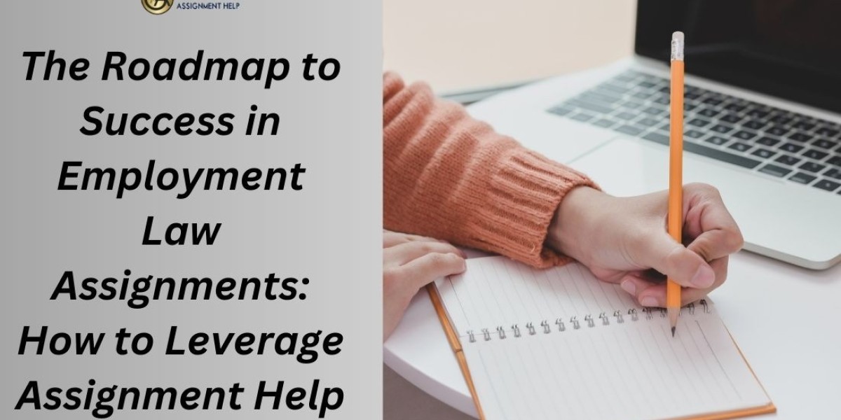 The Roadmap to Success in Employment Law Assignments: How to Leverage Assignment Help