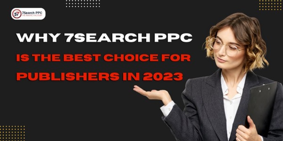 Why 7Search PPC is the Best Choice for Publishers in 2023