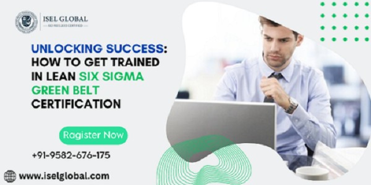 Unlocking Success: How to Get Trained in Lean Six Sigma Green Belt Certification