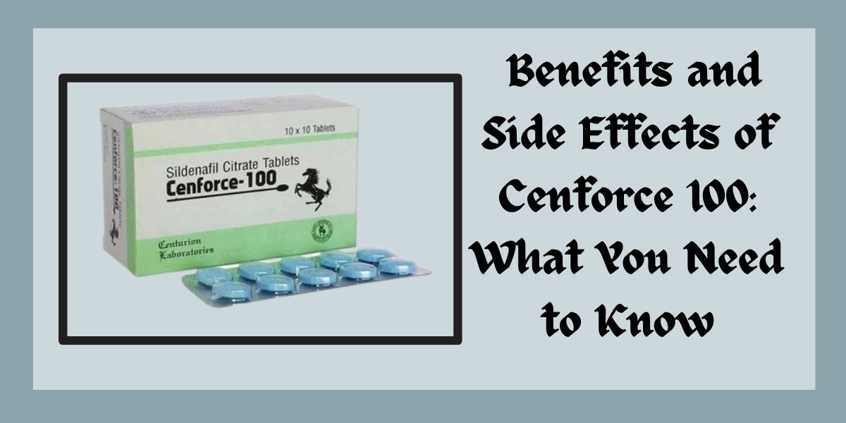  Benefits and Side Effects of Cenforce 100: What You Need to Know