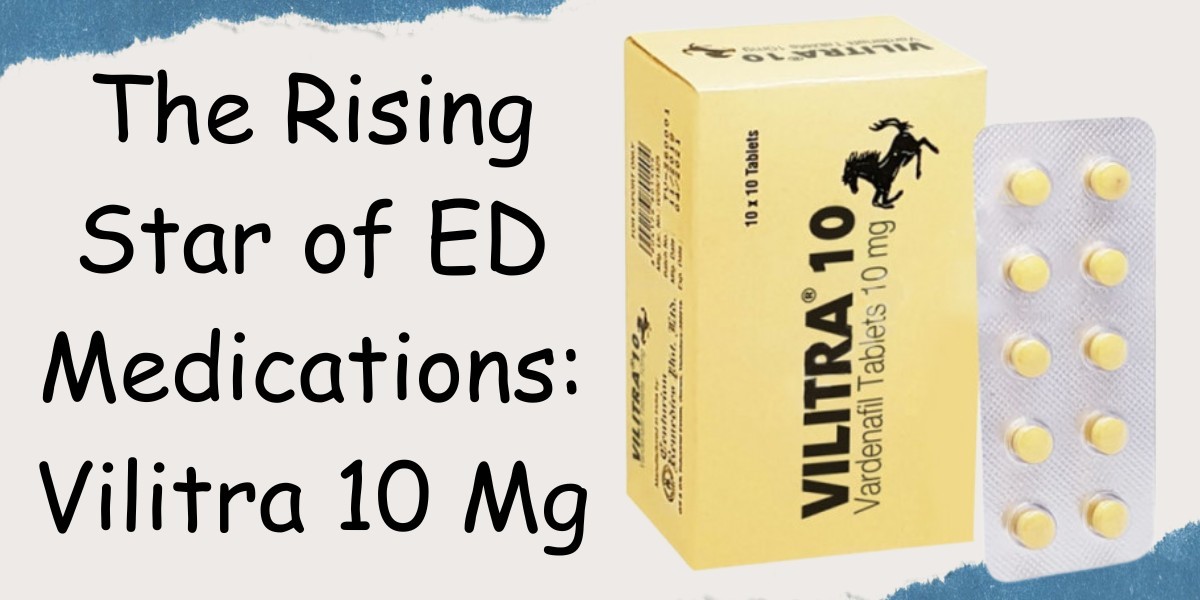 The Rising Star of ED Medications: Vilitra 10 Mg