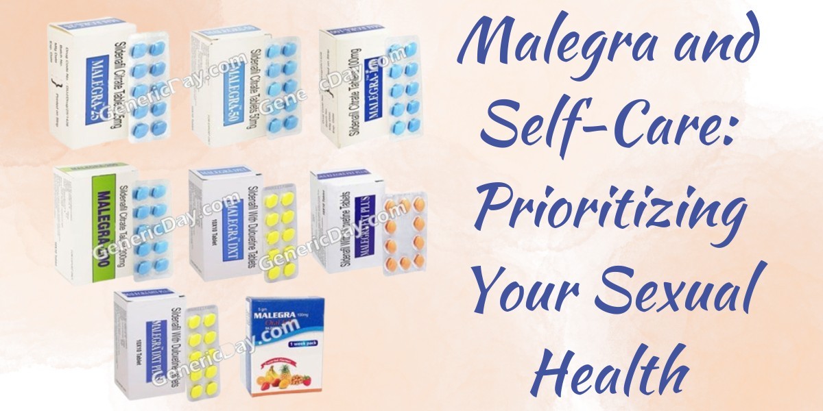 Malegra and Self-Care: Prioritizing Your Sexual Health