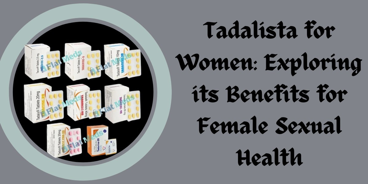 Tadalista for Women: Exploring its Benefits for Female Sexual Health