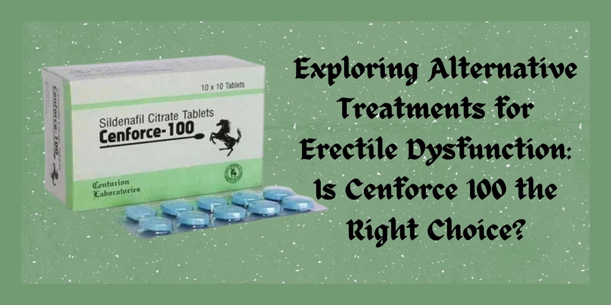 Exploring Alternative Treatments for Erectile Dysfunction: Is Cenforce 100 the Right Choice?