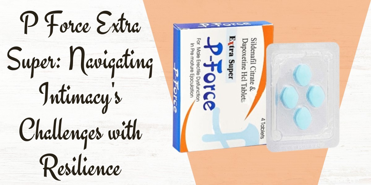 P Force Extra Super: Navigating Intimacy's Challenges with Resilience