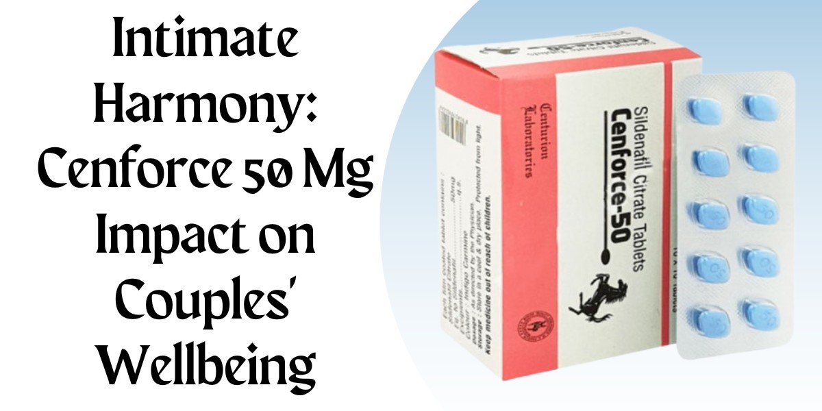 Intimate Harmony: Cenforce 50 Mg Impact on Couples' Wellbeing