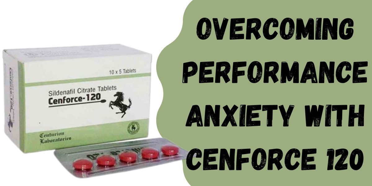 Overcoming Performance Anxiety with Cenforce 120