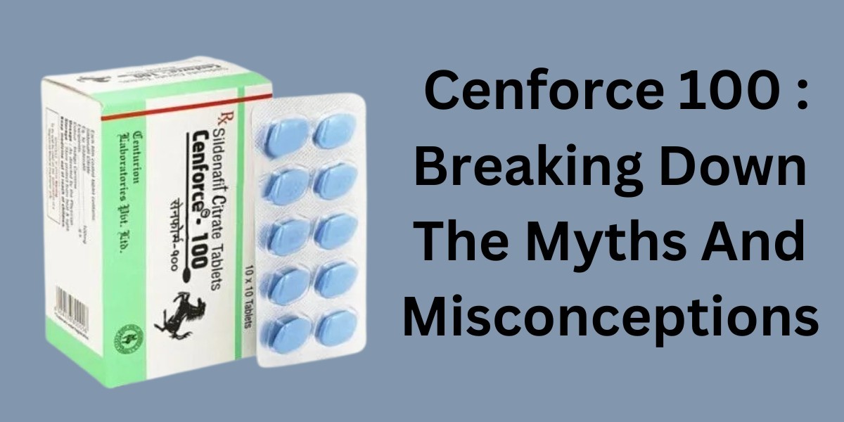 Cenforce 100 : Breaking Down The Myths And Misconceptions