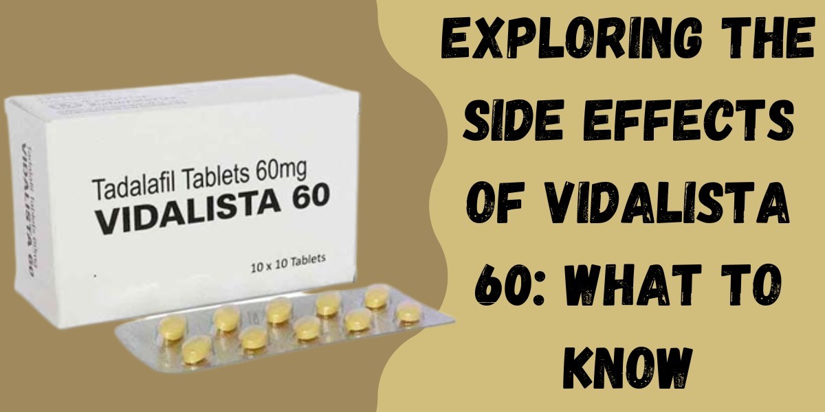 Exploring the Side Effects of Vidalista 60: What to Know