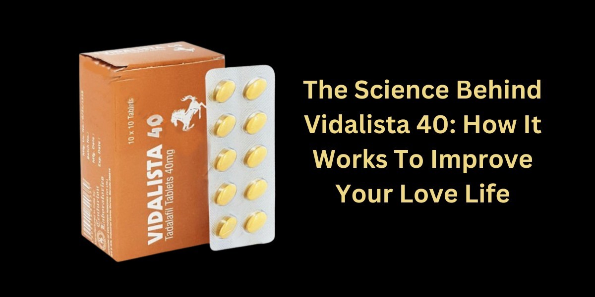 The Science Behind Vidalista 40: How It Works To Improve Your Love Life