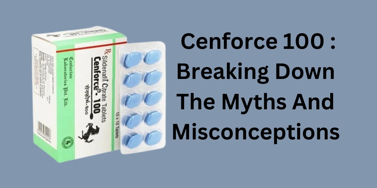 Cenforce 100 : Breaking Down The Myths And Misconceptions