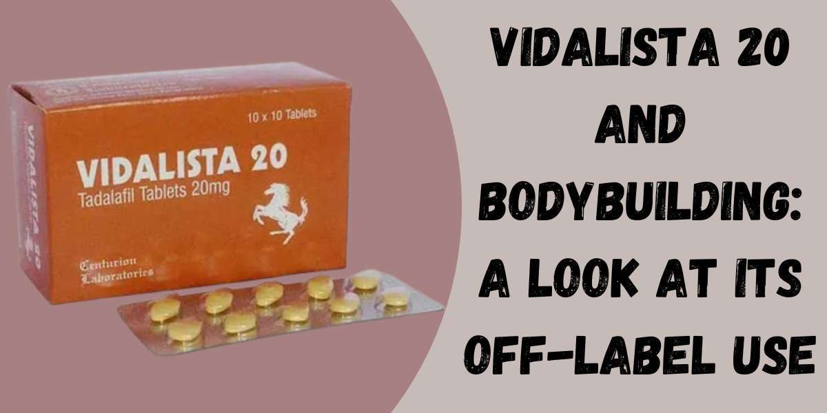 Vidalista 20 and Bodybuilding: A Look at Its Off-Label Use
