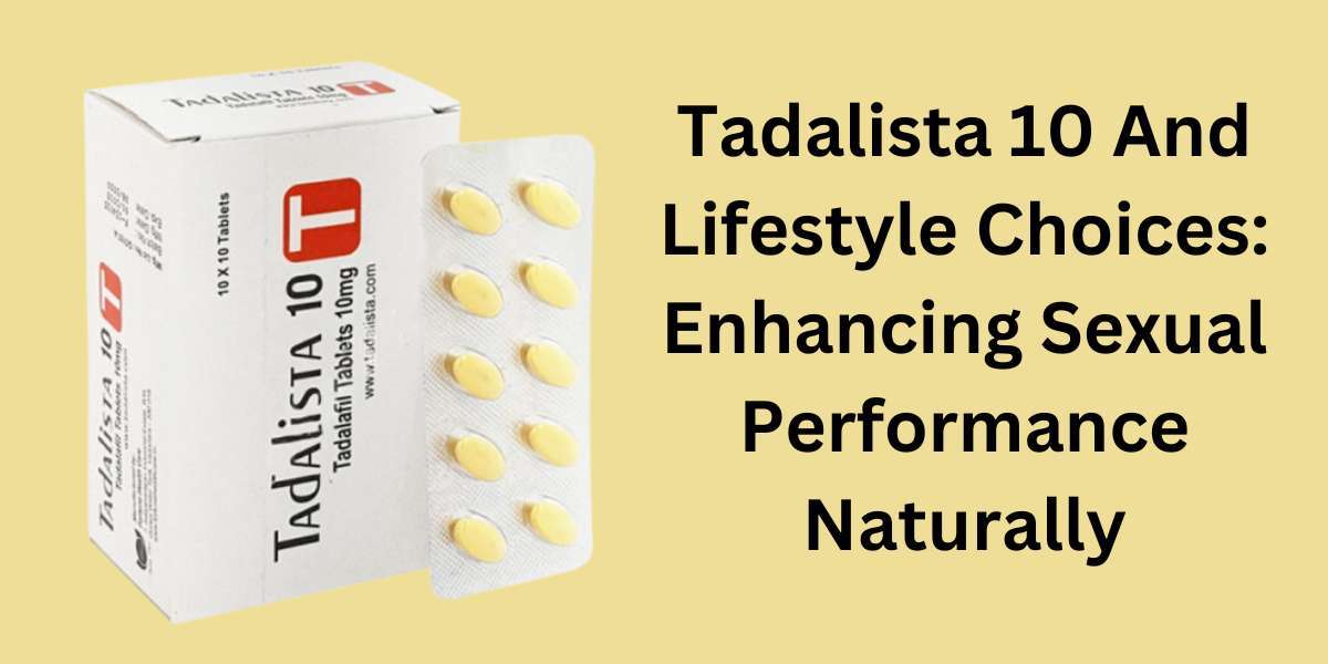 Tadalista 10 And Lifestyle Choices: Enhancing Sexual Performance Naturally