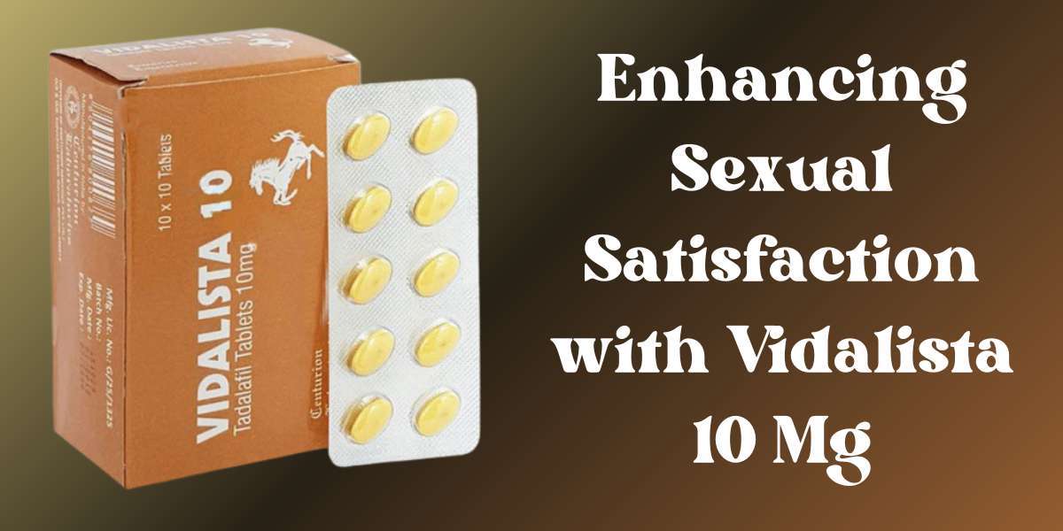 Enhancing Sexual Satisfaction with Vidalista 10 Mg