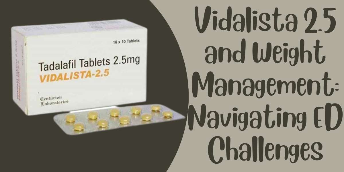 Vidalista 2.5 and Weight Management: Navigating ED Challenges