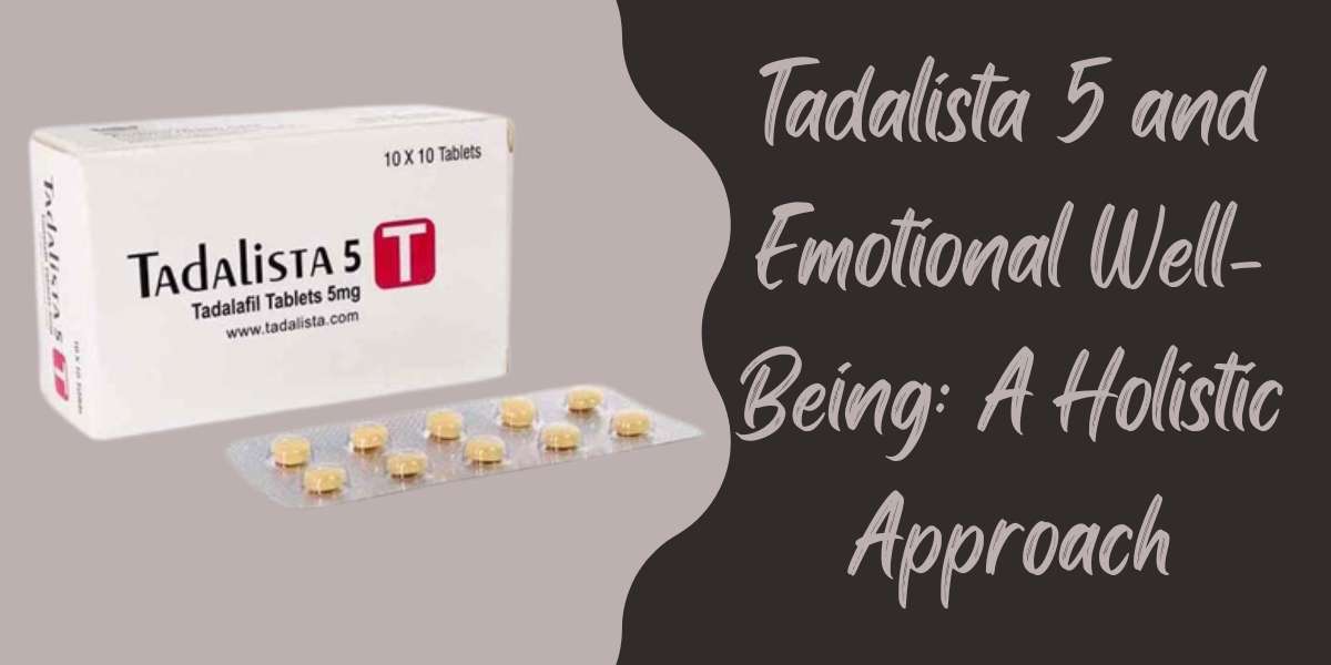 Tadalista 5 and Emotional Well-Being: A Holistic Approach