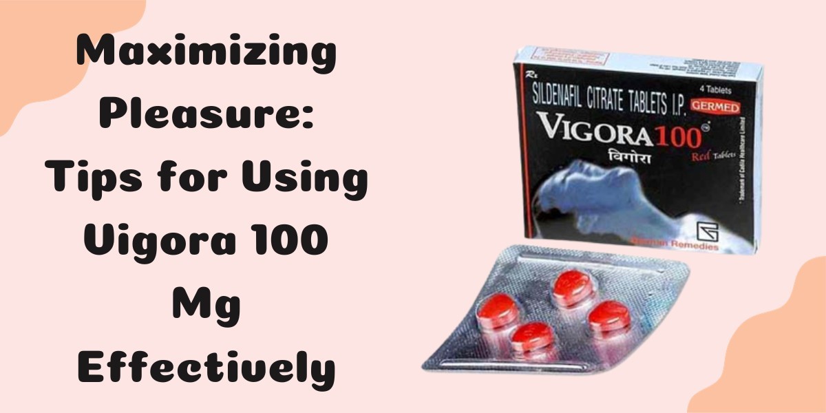 Maximizing Pleasure: Tips for Using Vigora 100 Mg Effectively