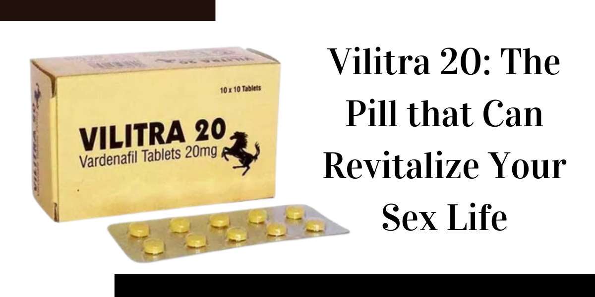 Vilitra 20: The Pill that Can Revitalize Your Sex Life