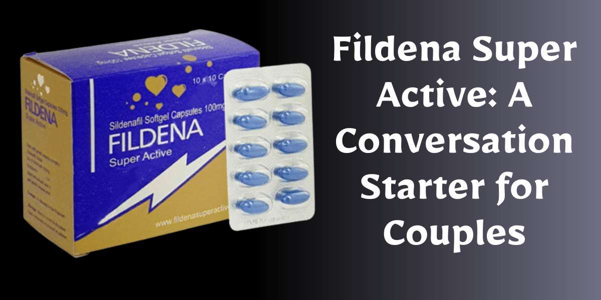 Fildena Super Active: A Conversation Starter for Couples