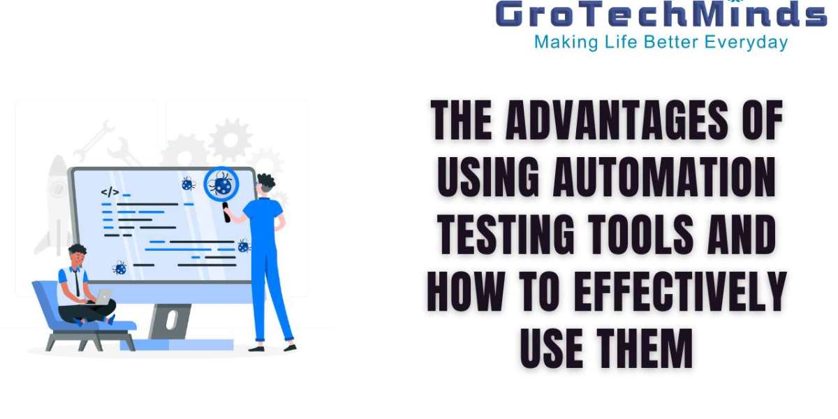The Advantages of Using Automation Testing Tools and How to Effectively Use Them