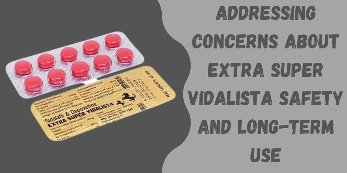 Addressing Concerns About Extra Super Vidalista Safety and Long-Term Use