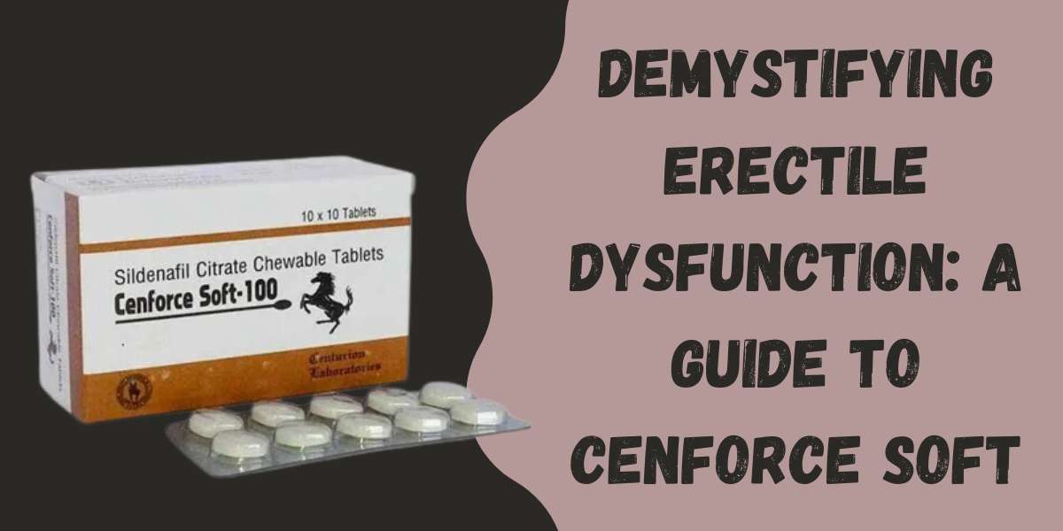Demystifying Erectile Dysfunction: A Guide to Cenforce Soft