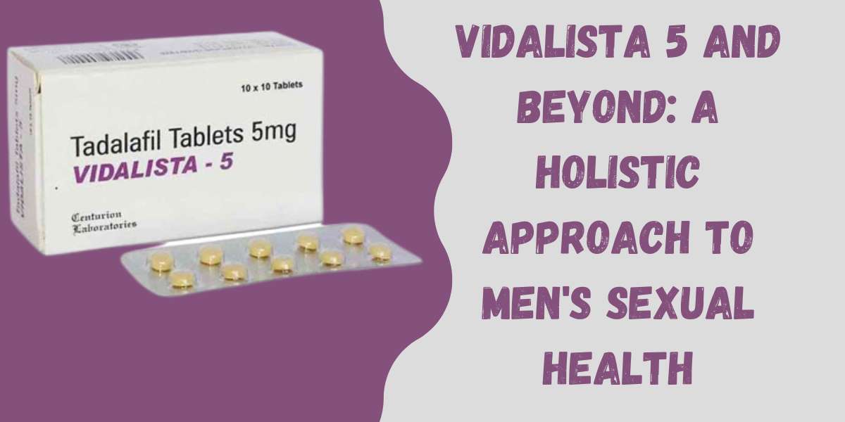 Vidalista 5 and Beyond: A Holistic Approach to Men's Sexual Health