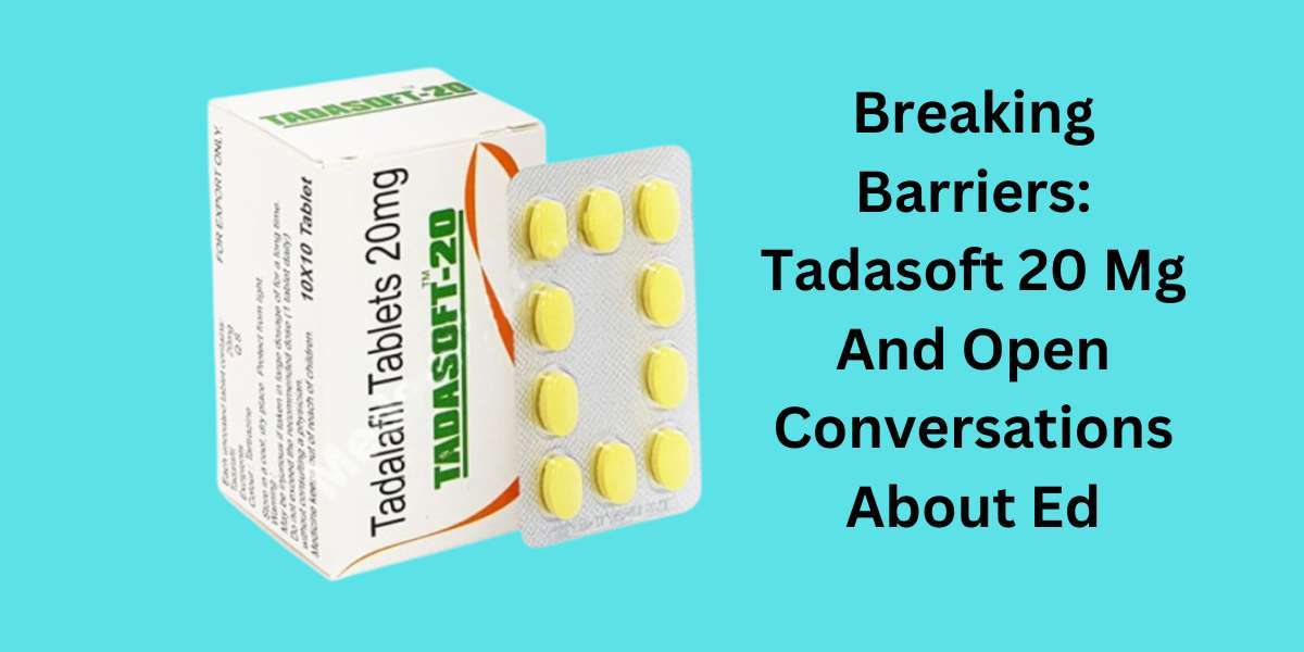 Breaking Barriers: Tadasoft 20 Mg And Open Conversations About Ed