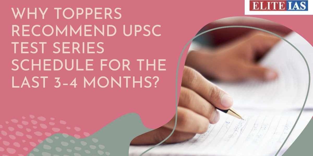 Why Toppers Recommend UPSC Test Series Schedule for the Last 3–4 Months?