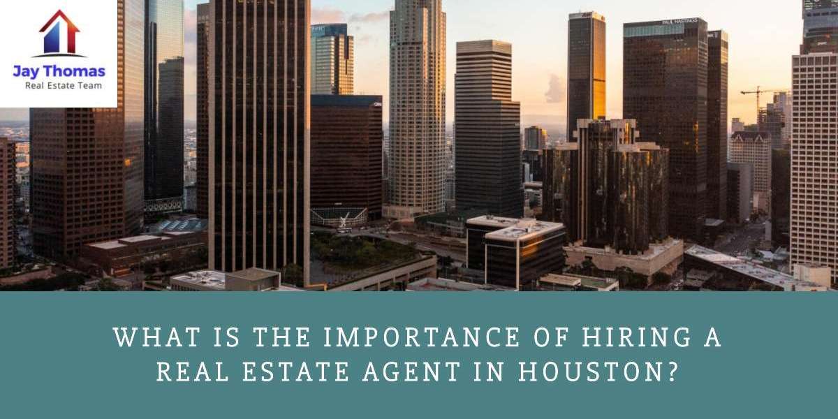 What Is The Importance Of Hiring A Real Estate Agent In Houston?