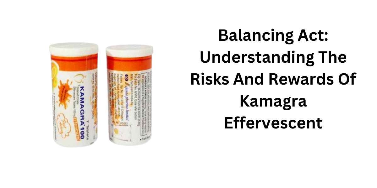 Balancing Act: Understanding The Risks And Rewards Of Kamagra Effervescent