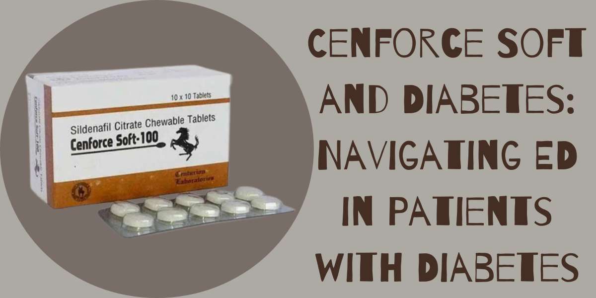 Cenforce Soft and Diabetes: Navigating ED in Patients with Diabetes