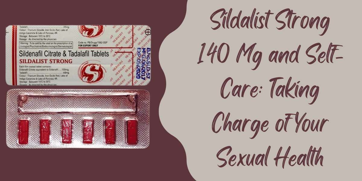 Sildalist Strong 140 Mg and Self-Care: Taking Charge of Your Sexual Health