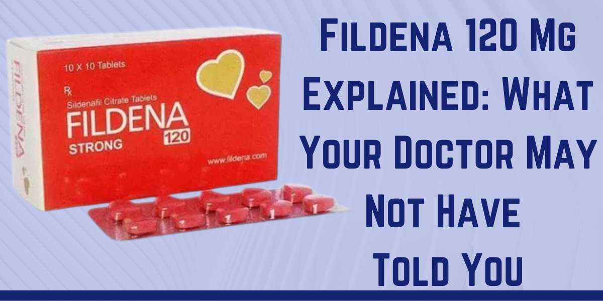 Fildena 120 Mg Explained: What Your Doctor May Not Have Told You