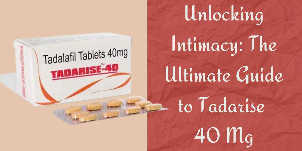 Unlocking Intimacy: The Ultimate Guide to Tadarise 40 Mg