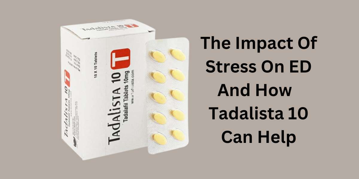 The Impact Of Stress On ED And How  Tadalista 10 Can Help