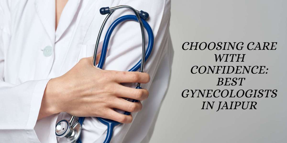 Choosing Care with Confidence: Best Gynecologists in Jaipur