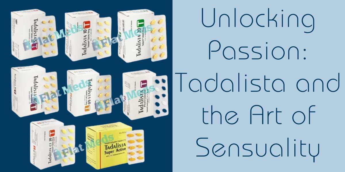 Unlocking Passion: Tadalista and the Art of Sensuality
