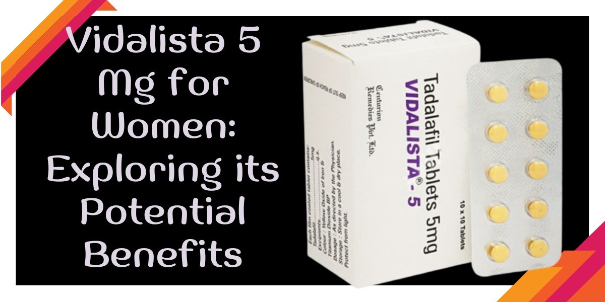 Vidalista 5 Mg for Women: Exploring its Potential Benefits
