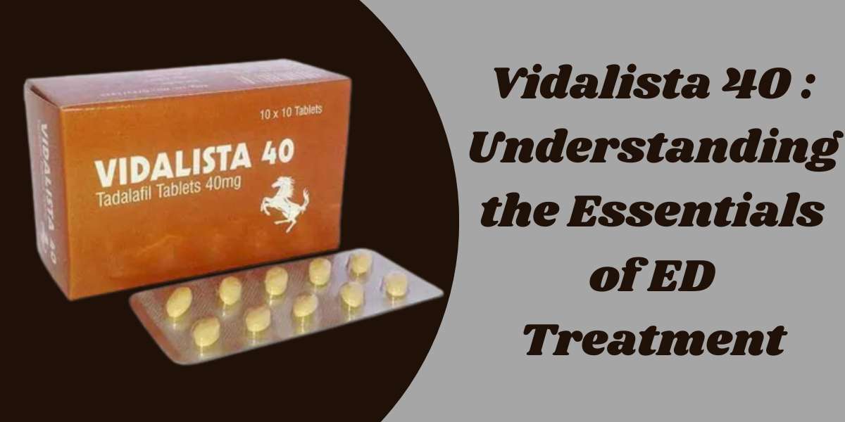 Vidalista 40 : Understanding the Essentials of ED Treatment