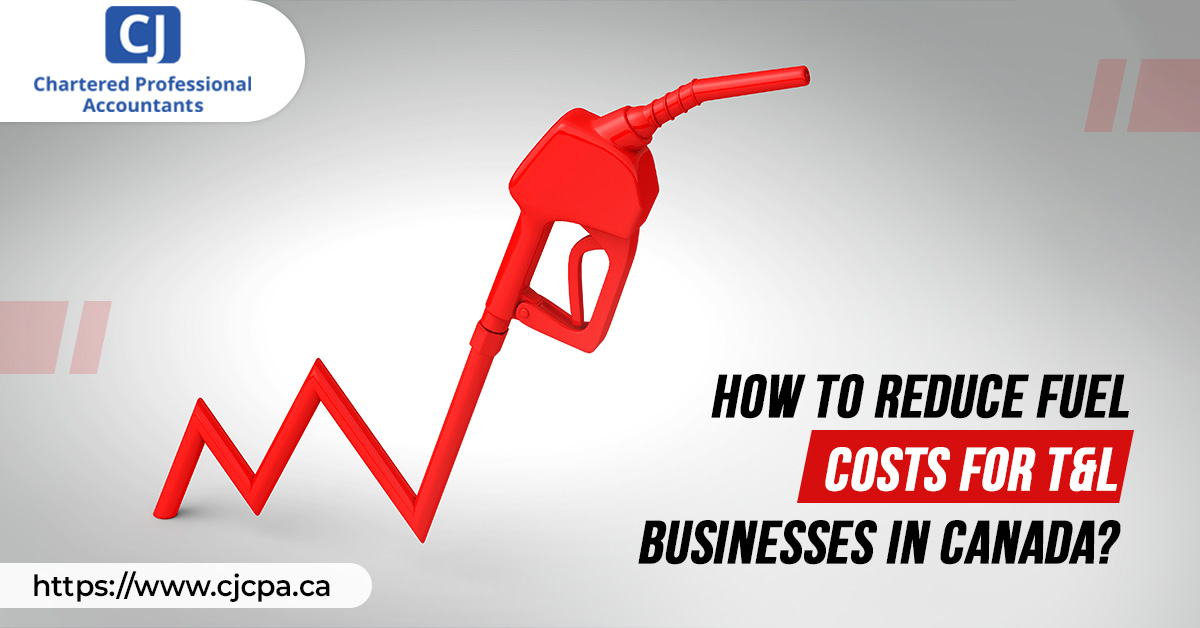 How To Reduce Fuel Costs For T&L Businesses In Canada? - CJCPA