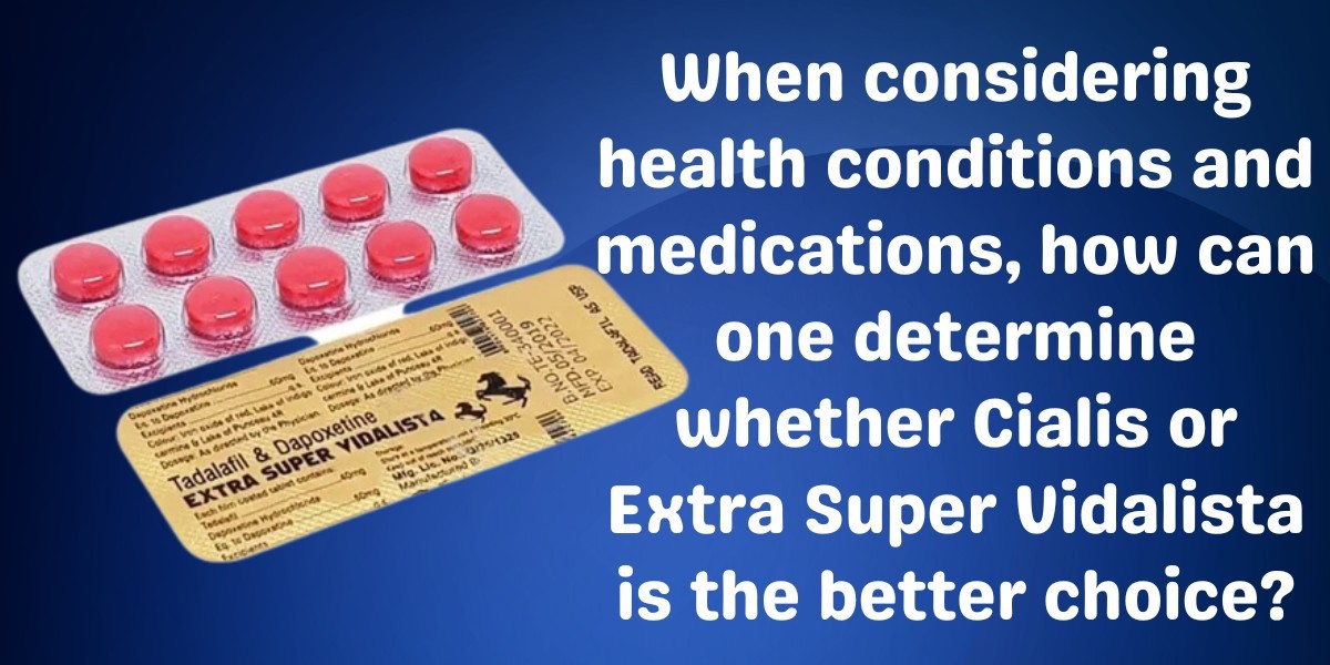 When considering health conditions and medications, how can one determine whether Cialis or Extra Super Vidalista is the