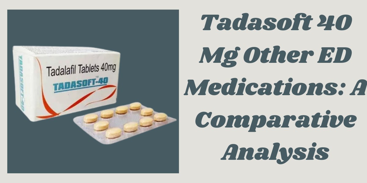 Tadasoft 40 Mg Other ED Medications: A Comparative Analysis