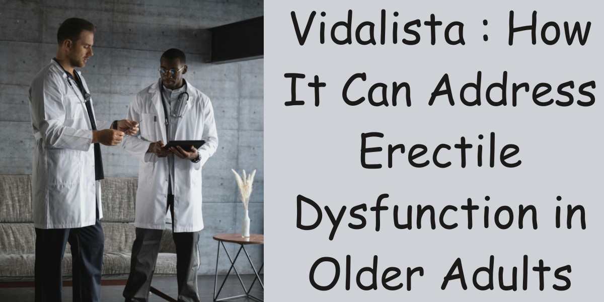 Vidalista : How It Can Address Erectile Dysfunction in Older Adults