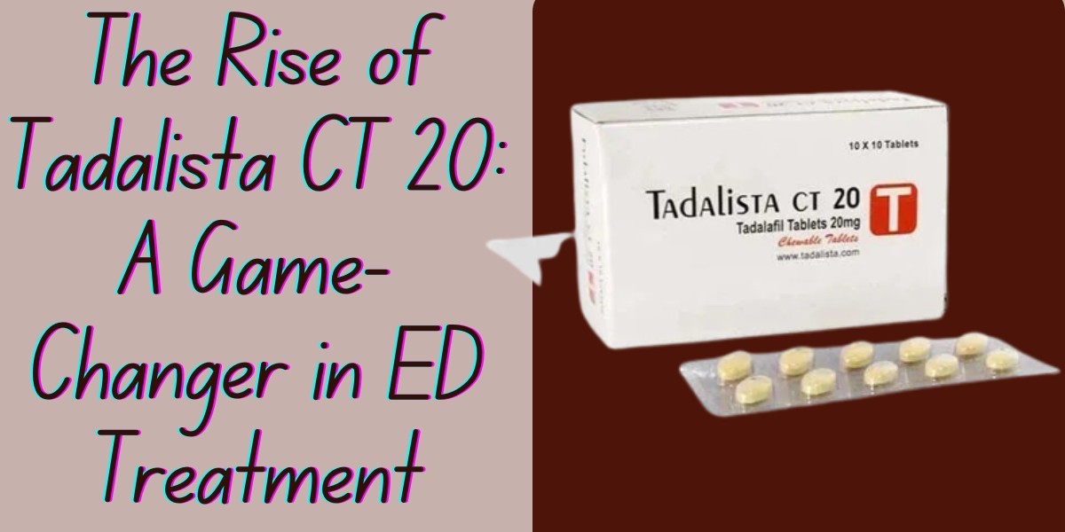 The Rise of Tadalista CT 20: A Game-Changer in ED Treatment