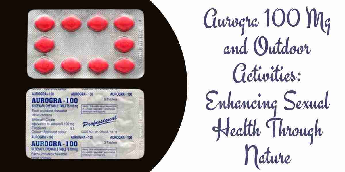 Aurogra 100 Mg and Outdoor Activities: Enhancing Sexual Health Through Nature