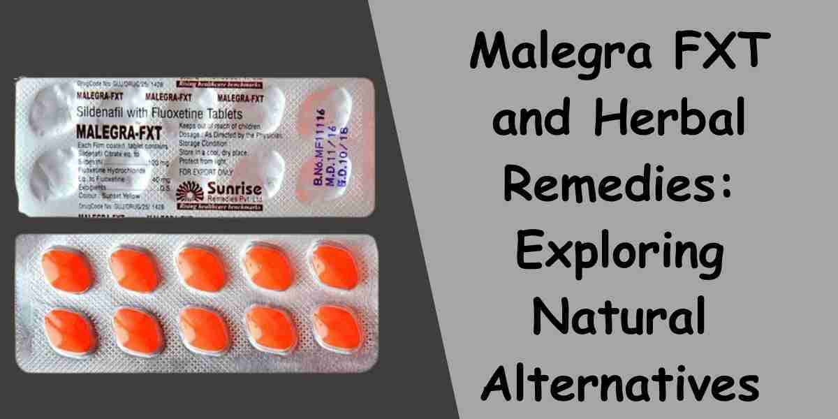 Malegra FXT and Herbal Remedies: Exploring Natural Alternatives